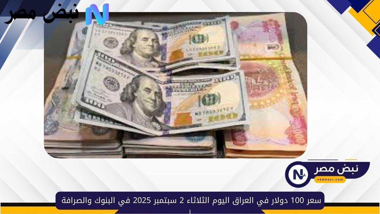سعر 100 دولار في العراق اليوم الثلاثاء 2 سبتمبر 2025 في البنوك والصرافة