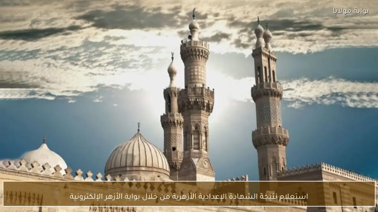 استعلام نتيجة الشهادة الإعدادية الأزهرية عبر بوابة الأزهر الإلكترونية