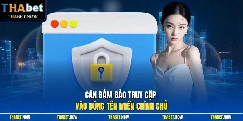 Cần đảm bảo truy cập vào đúng tên miền chính chủ