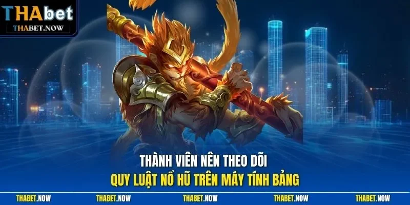 Thành viên nên theo dõi quy luật nổ hũ trên máy tính bảng