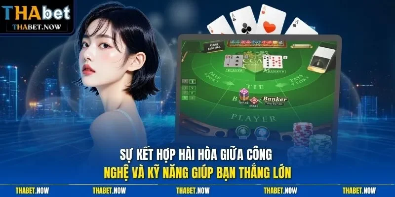 Sự kết hợp hài hòa giữa công nghệ và kỹ năng giúp bạn thắng lớn